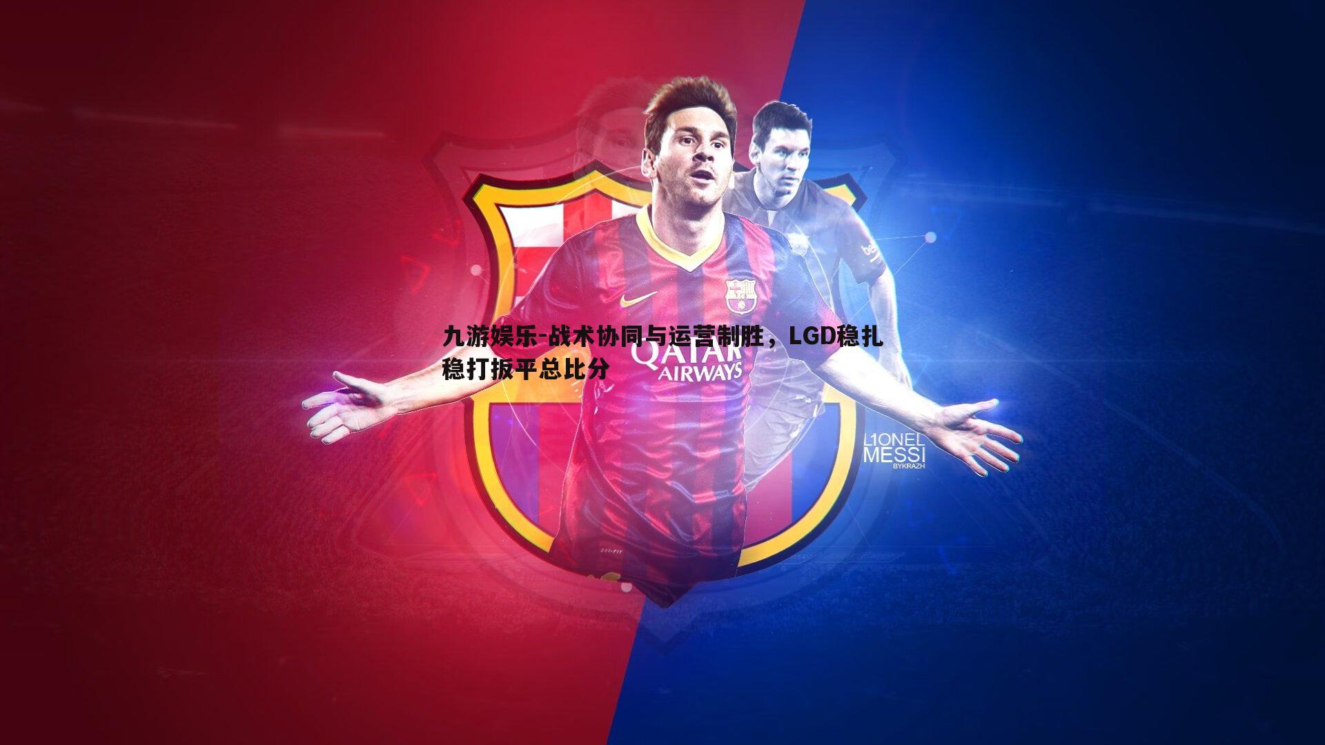 战术协同与运营制胜，LGD稳扎稳打扳平总比分